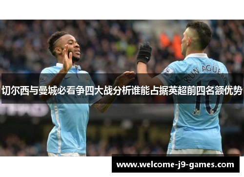 切尔西与曼城必看争四大战分析谁能占据英超前四名额优势 切尔西与曼城必看争四大战分析谁能占据英超前四名额优势