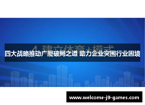 四大战略推动广厦破局之道 助力企业突围行业困境 四大战略推动广厦破局之道 助力企业突围行业困境
