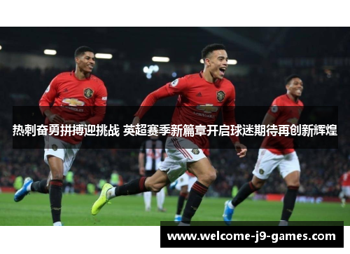热刺奋勇拼搏迎挑战 英超赛季新篇章开启球迷期待再创新辉煌 热刺奋勇拼搏迎挑战 英超赛季新篇章开启球迷期待再创新辉煌