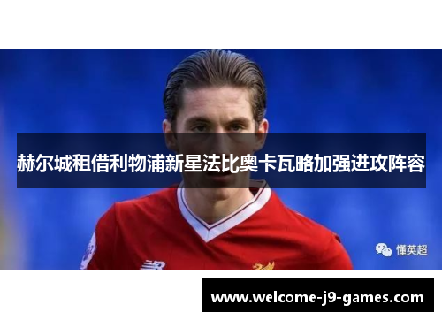赫尔城租借利物浦新星法比奥卡瓦略加强进攻阵容 赫尔城租借利物浦新星法比奥卡瓦略加强进攻阵容