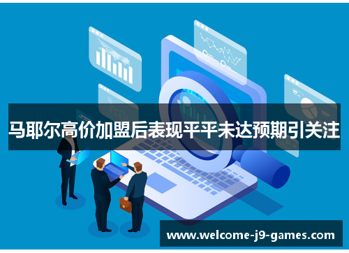 马耶尔高价加盟后表现平平未达预期引关注 马耶尔高价加盟后表现平平未达预期引关注